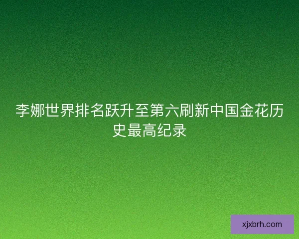 李娜世界排名跃升至第六刷新中国金花历史最高纪录